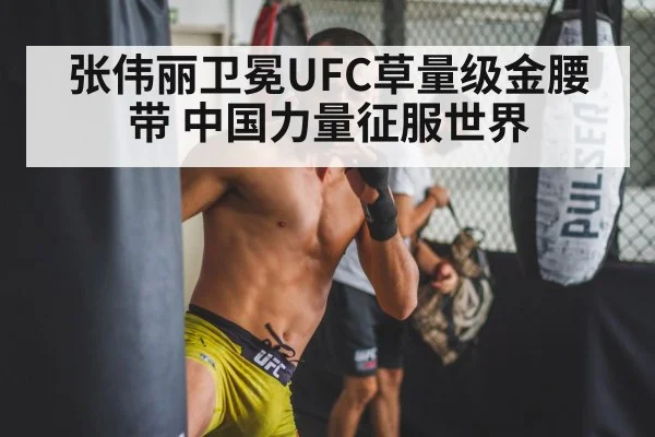 张伟丽卫冕UFC草量级金腰带 中国力量征服世界