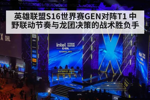 英雄联盟S16世界赛GEN对阵T1 中野联动节奏与龙团决策的战术胜负手
