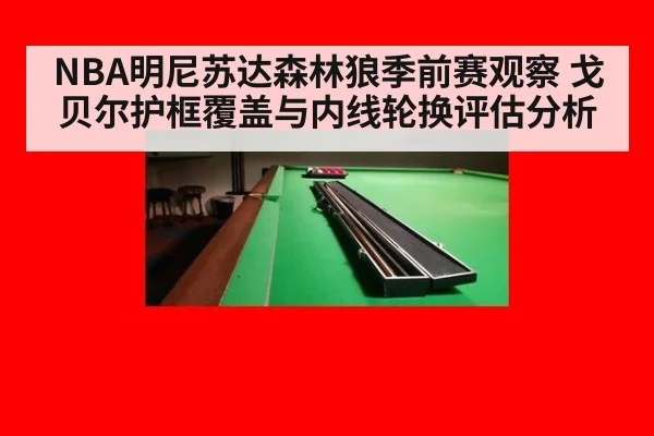 NBA明尼苏达森林狼季前赛观察 戈贝尔护框覆盖与内线轮换评估分析